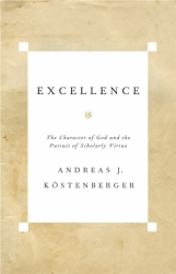 EXCELLENCE: THE CHARACTER OF GOD AND THE PURSUIT OF SCHOLARLY VIRTUE