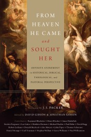 From Heaven He Came And Sought Her: Definite Atonement In Historical, Biblical, Theological, And Pastoral Perspective, Part 1