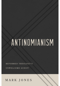 ANTINOMIANISM: REFORMED THEOLOGY’S UNWELCOME GUEST?