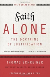 FAITH ALONE – THE DOCTRINE OF JUSTIFICATION: WHAT THE REFORMERS TAUGHT…AND WHY IT STILL MATTERS