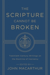 SCRIPTURE CANNOT BE BROKEN: TWENTIETH CENTURY WRITINGS ON THE DOCTRINE OF INERRANCY