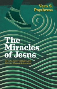 The Miracles of Jesus: How the Savior’s Mighty Acts Serve as Signs of Redemption