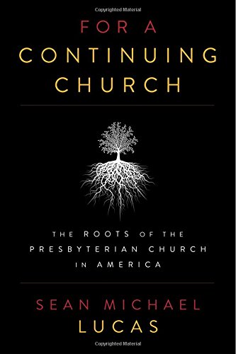 For a Continuing Church: The Roots of the Presbyterian Church in America