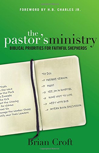The Pastor’s Ministry: Biblical Priorities for Faithful Shepherds