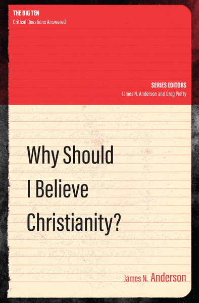 WHY SHOULD I BELIEVE CHRISTIANITY?, by James N. Anderson