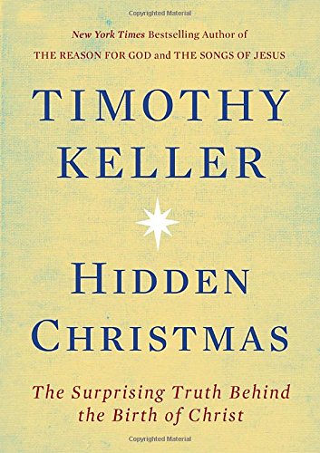 HIDDEN CHRISTMAS: THE SURPRISING TRUTH BEHIND THE BIRTH OF CHRIST, by Timothy Keller