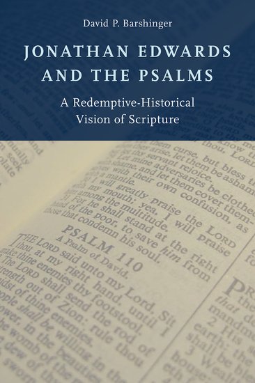 Jonathan Edwards and The Psalms: A Redemptive-Historical Vision of Scripture
