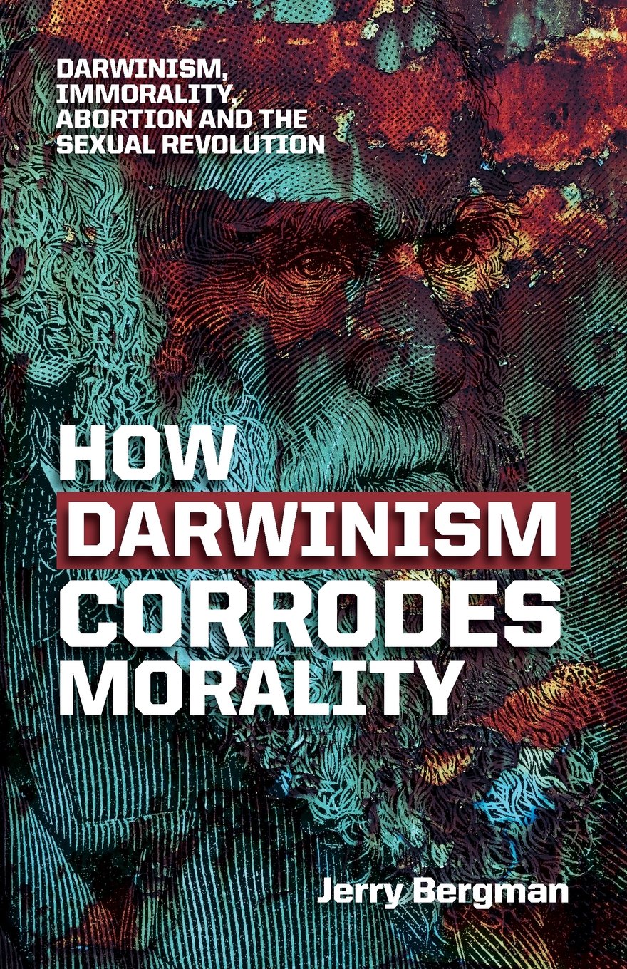 Book Notice: HOW DARWINISM CORRODES MORALITY: DARWINISM, IMMORALITY, ABORTION, AND THE SEXUAL REVOLUTION, by Jerry Bergman