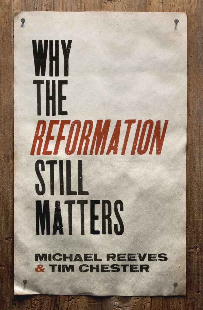 WHY THE REFORMATION STILL MATTERS, by Michael Reeves and Tim Chester