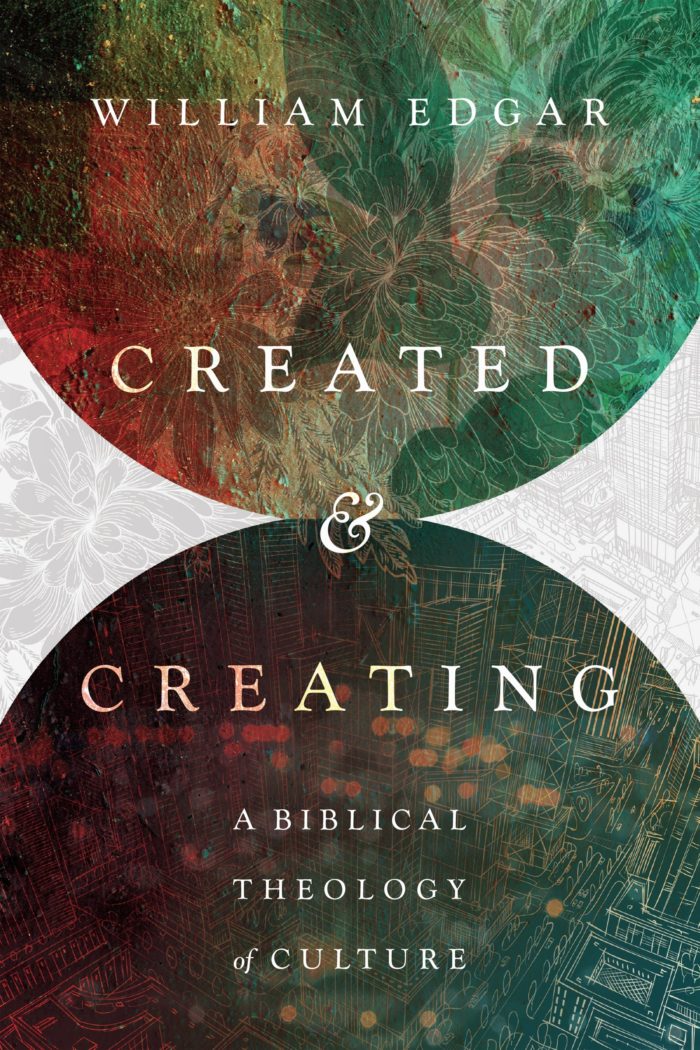CREATED AND CREATING: A BIBLICAL THEOLOGY OF CULTURE, by William Edgar