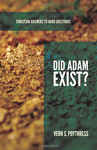 DID ADAM EXIST?, by Vern Poythress (Christian Answers to Hard Questions series)