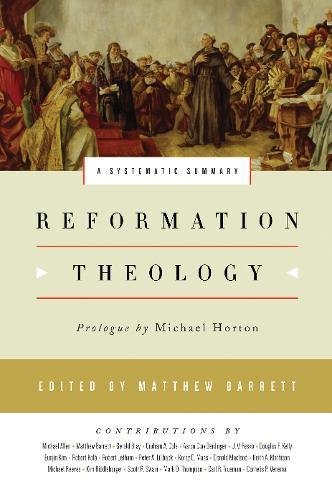 REFORMATION THEOLOGY: A SYSTEMATIC SUMMARY, edited by Matthew Barrett