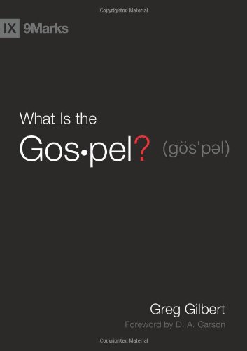 WHAT IS THE GOSPEL?, by Greg Gilbret