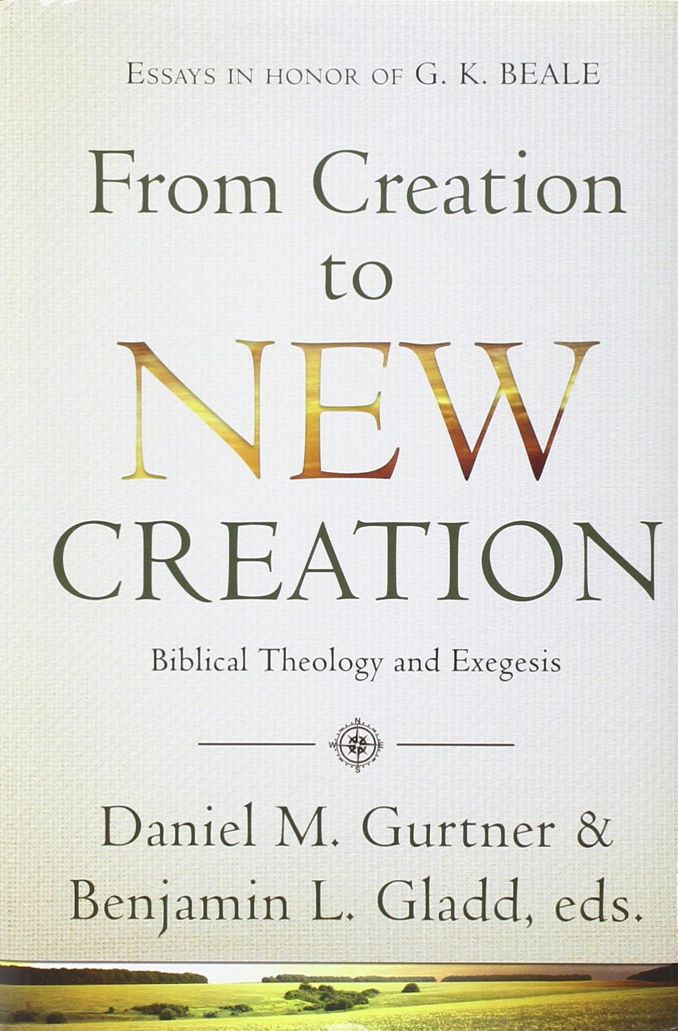 Book Notice: FROM CREATION TO NEW CREATION: BIBLICAL THEOLOGY AND EXEGESIS (ESSAYS IN HONOR OF G.K. BEALE)