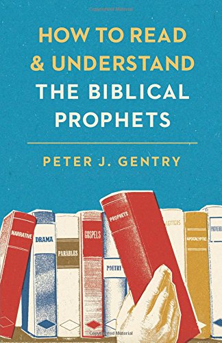 Book Notice: HOW TO READ AND UNDERSTAND THE BIBLICAL PROPHETS, by Peter Gentry