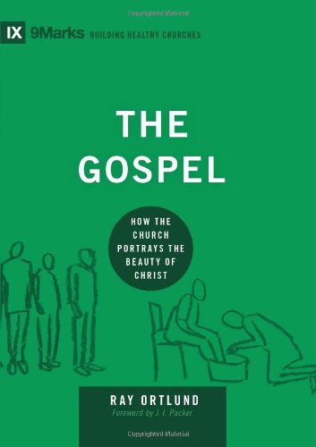 THE GOSPEL: HOW THE CHURCH PORTRAYS THE BEAUTY OF CHRIST, by Raymond C. Ortlund, Jr.