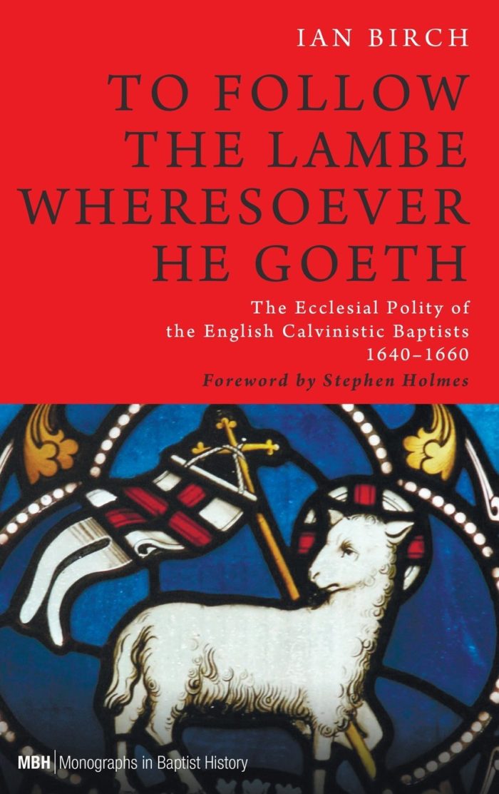 To Follow the Lambe Wheresoever He Goeth: The Ecclesial Polity of the English Calvinistic Baptists 1640–1660