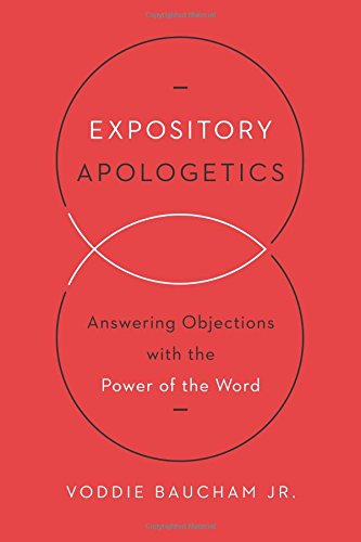 Expository Apologetics: Answering Objections with the Power of the Word