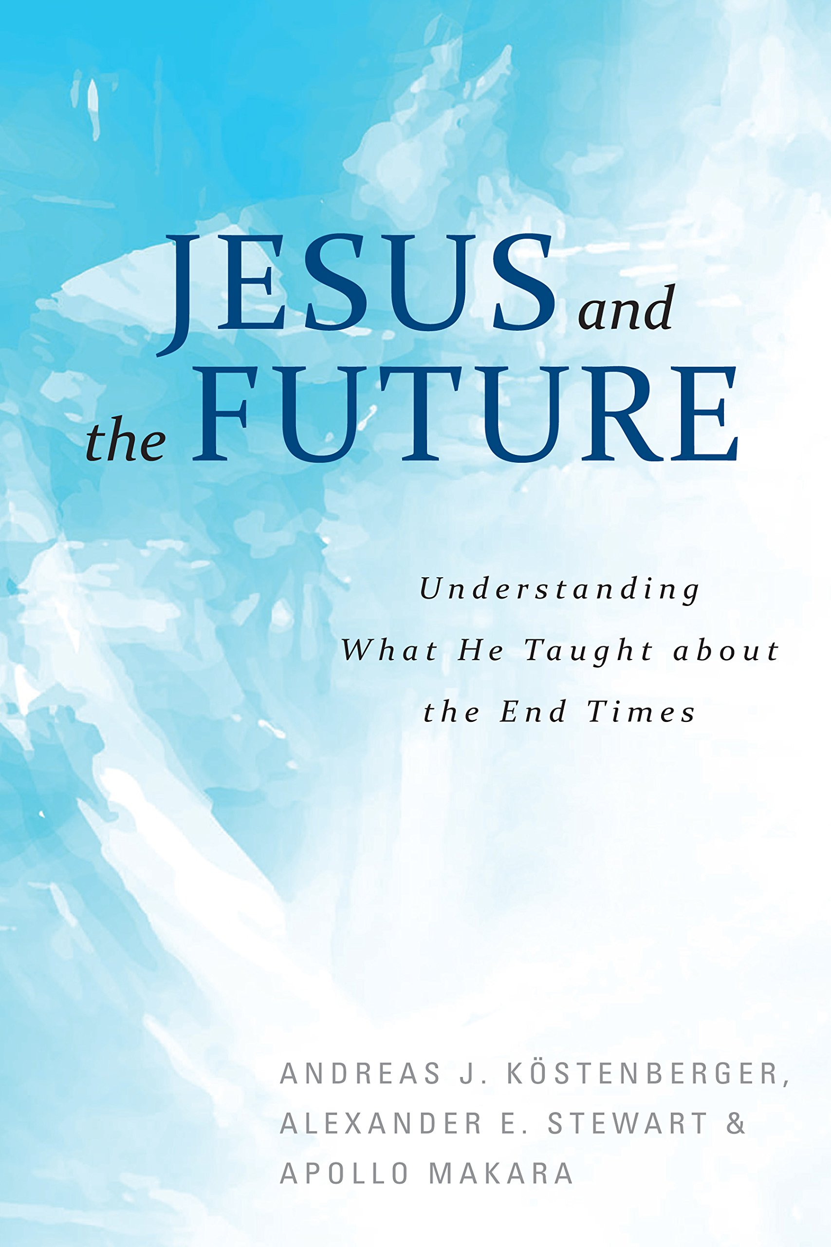 A Brief Book Notice: JESUS AND THE FUTURE: UNDERSTANDING WHAT HE TAUGHT ABOUT THE END TIMES, by Andreas J. Köstenberger, Alexander E. Stewart, and Apollo Makara