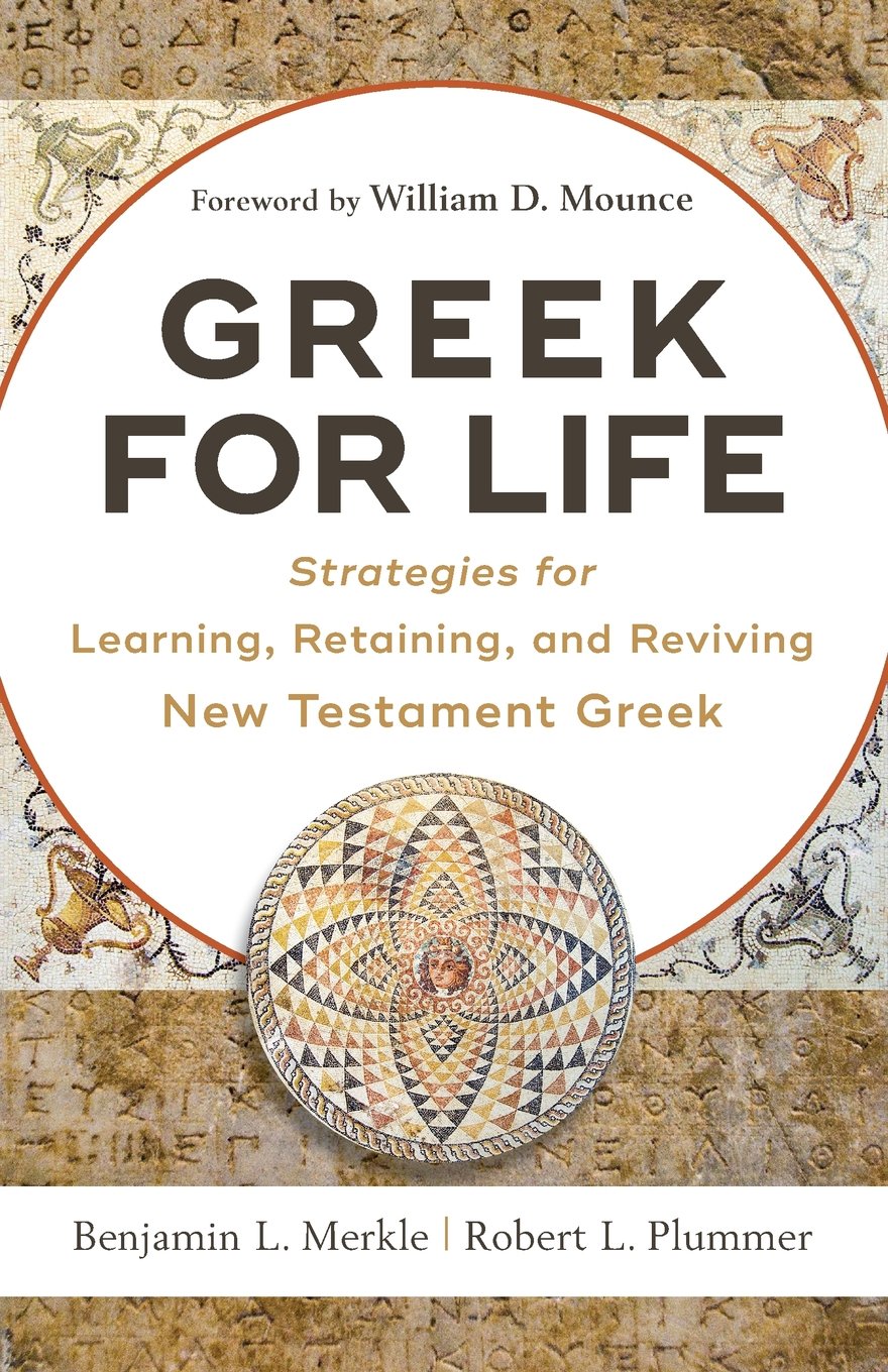Book Notice: GREEK FOR LIFE: STRATEGIES FOR LEARNING, RETAINING, AND REVIVING NEW TESTAMENT GREEK, by Benjamin L. Merkle and Robert L. Plummer