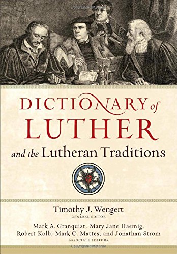 Book Notice: DICTIONARY OF LUTHER AND THE LUTHERAN TRADITIONS, edited by Timothy J. Wengert, Mark Granquist, Mary Haemig, Mark Kolb, Mark Mattes, and Mark Storm