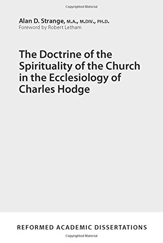 Book Notice: THE DOCTRINE OF THE SPIRITUALITY OF THE CHURCH IN THE ECCLESIOLOGY OF CHARLES HODGE, by Alan D. Strange