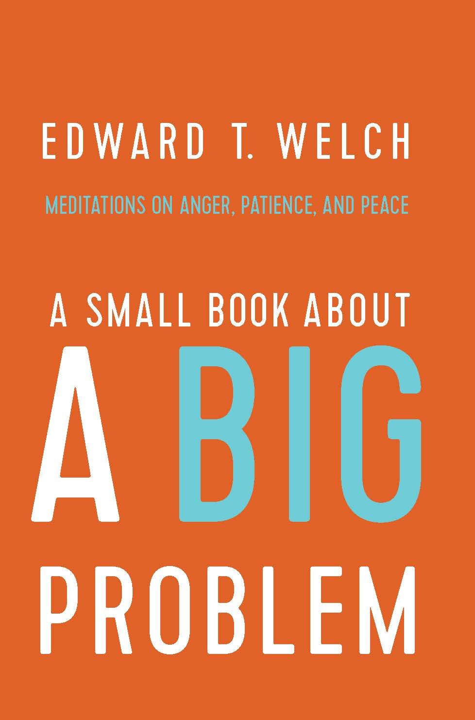 Book Notice: A SMALL BOOK ABOUT A BIG PROBLEM: MEDITATIONS ON ANGER, PATIENCE, AND PEACE, by Edward T. Welch