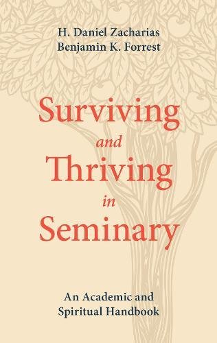 Book Notice: SURVIVING AND THRIVING IN SEMINARY: AN ACADEMIC AND SPIRITUAL HANDBOOK, by H. Daniel Zacharias and Benjamin K. Forrest