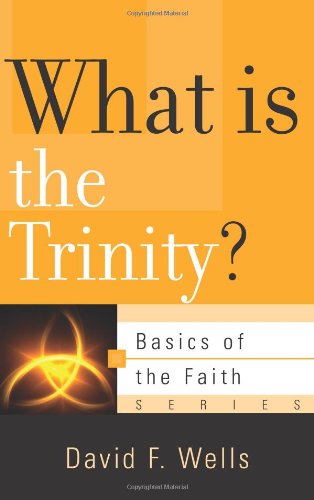 WHAT IS THE TRINITY?, by David F. Wells