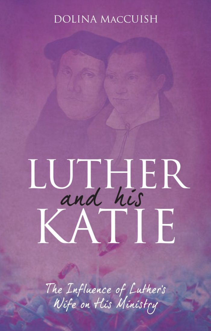 Luther and His Katie: The Influence of Luther’s Wife on His Ministry