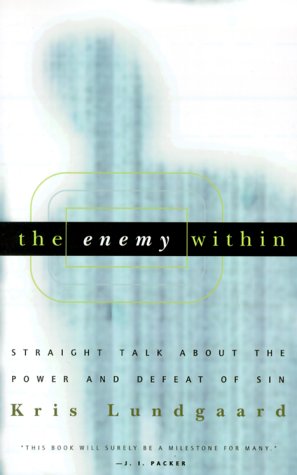 THE ENEMY WITHIN: STRAIGHT TALK ABOUT THE POWER AND DEFEAT OF SIN, by Kris Lundgaard