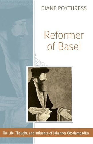 Reformer of Basel: The Life, Thought, and Influence of Johannes Oecolampadius