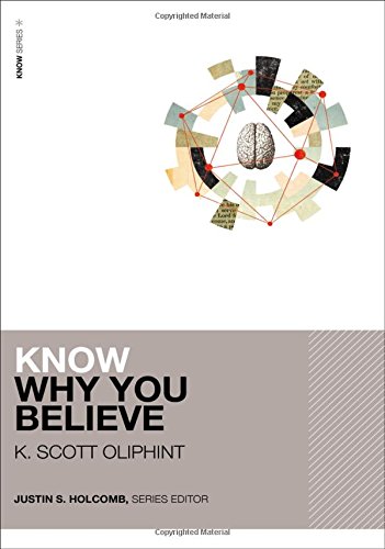 Book Notice: KNOW WHY YOU BELIEVE, by K. Scott Oliphint