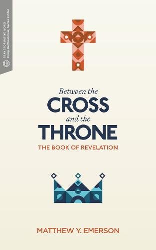 BETWEEN THE CROSS AND THE THRONE: THE BOOK OF REVELATION, by Matthew Emerson