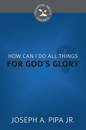 How Can I Do All Things for God’s Glory?