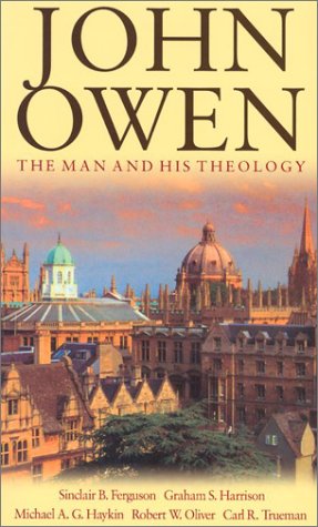 Book Notice: JOHN OWEN: THE MAN AND HIS THEOLOGY, by Sinclair Ferguson, Robert Oliver, Graham Harrison (eds.)