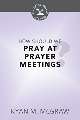 HOW SHOULD WE PRAY AT PRAYER MEETING?, by Ryan M. McGraw