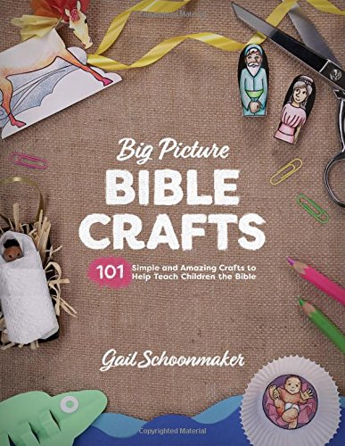 Book Notice: BIG PICTURE CRAFTS: 101 SIMPLE AND AMAZING CRAFTS TO HELP TEACH CHILDREN THE BIBLE, by Gail Schoonmaker