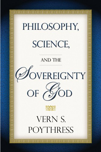 PHILOSOPHY, SCIENCE, AND THE SOVEREIGNTY OF GOD, by Vern S. Poythress