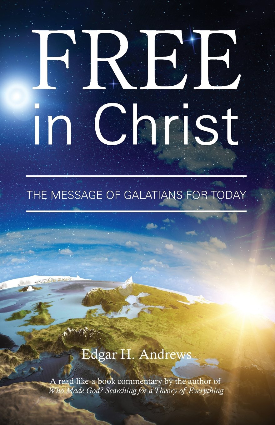 Book Notice: FREE IN CHRIST: THE MESSAGE OF GALATIANS FOR TODAY, by Edgar Andrews