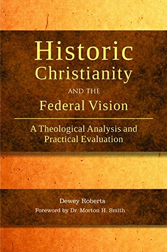 Historic Christianity and the Federal Vision: A Theological Analysis and Practical Evaluation