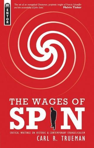 Book Notice: THE WAGES OF SPIN: CRITICAL WRITINGS ON HISTORICAL AND CONTEMPORARY EVANGELICALISM, by Carl Trueman