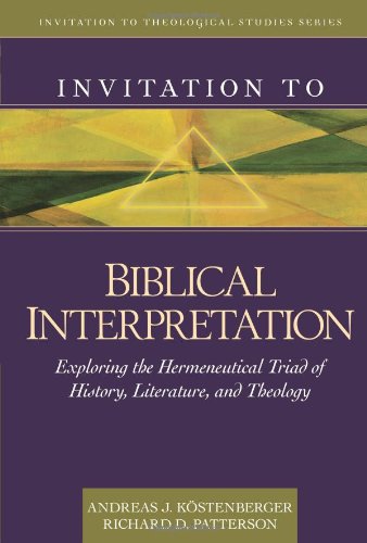 Book Notice: INVITATION TO BIBLICAL INTERPRETATION: EXPLORING THE HERMENEUTICAL TRIAD OF HISTORY, LITERATURE, AND THEOLOGY, by Andreas Köstenberger and Richard D. Patterson