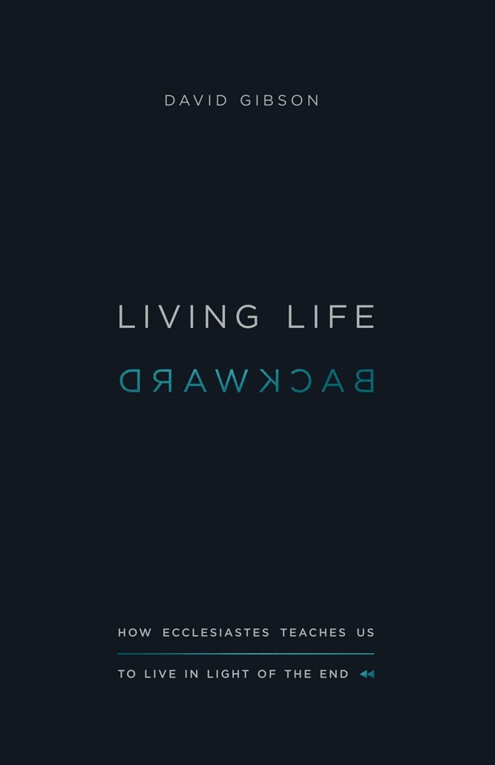 Living Life Backward: How Ecclesiastes Teaches us to Live in Light of the End