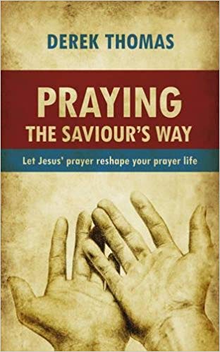 Praying the Saviour’s Way: Let Jesus’ Prayer Reshape Your Prayer Life
