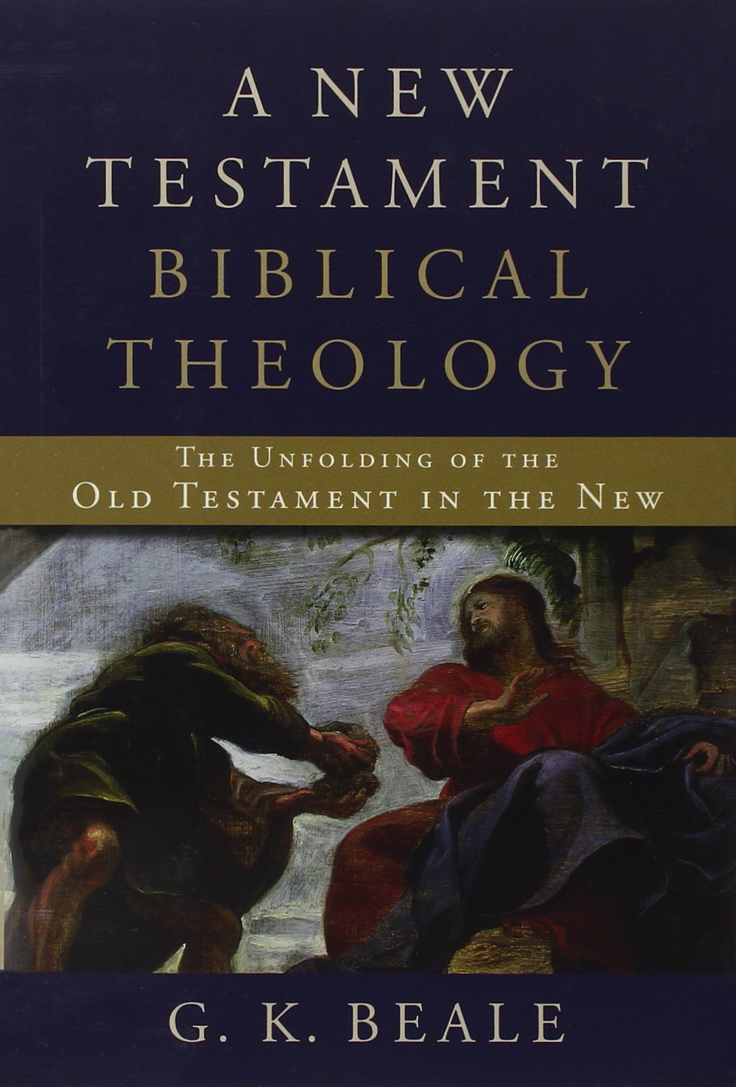 Book Notice: A NEW TESTAMENT BIBLICAL THEOLOGY: THE UNFOLDING OF THE OLD TESTAMENT IN THE NEW, by Gregory Beale