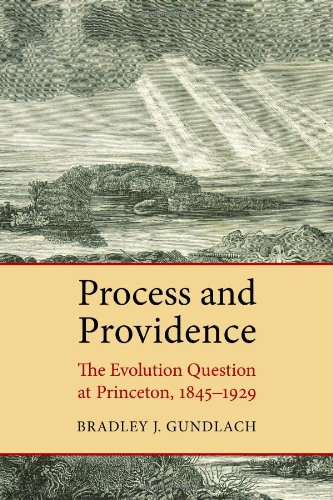 Book Notice: PROCESS AND PROVIDENCE: THE EVOLUTION QUESTION AT PRINCETON, 1845-1929, by Bradley J. Gundlach