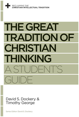 Book Notice: THE GREAT TRADITION OF CHRISTIAN THINKING, by David S. Dockery and Timothy George