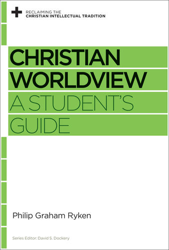 Book Notice: CHRISTIAN WORLDVIEW, by Philip Graham Ryken