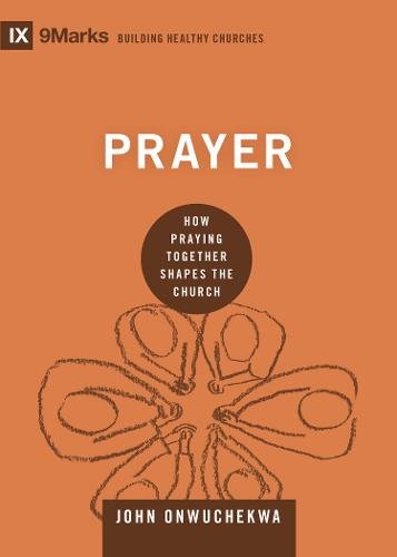Book Notice: PRAYER: HOW PRAYING TOGETHER SHAPES THE CHURCH, by John Onwuchekwa